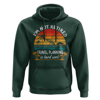 I'm Not Retired Travel Planning Is Hard Work Funny Retirement Vacation Hoodie