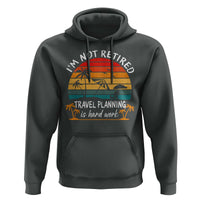 I'm Not Retired Travel Planning Is Hard Work Funny Retirement Vacation Hoodie