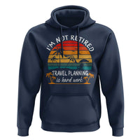 I'm Not Retired Travel Planning Is Hard Work Funny Retirement Vacation Hoodie