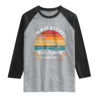 I'm Not Retired Travel Planning Is Hard Work Funny Retirement Vacation Raglan Shirt