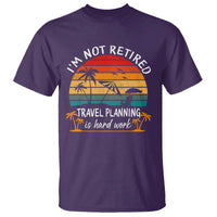 I'm Not Retired Travel Planning Is Hard Work Funny Retirement Vacation T Shirt