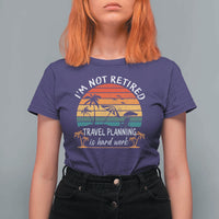 I'm Not Retired Travel Planning Is Hard Work Funny Retirement Vacation T Shirt For Women