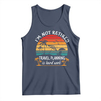 I'm Not Retired Travel Planning Is Hard Work Funny Retirement Vacation Tank Top