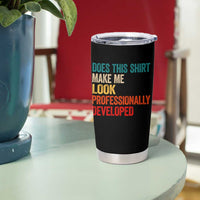 Does This Shirt Make Me Look Professionally Developed Tumbler Cup Retro Funny Sarcastic
