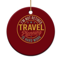 I'm Not Retired Travel Planning Is Hard Work Ceramic Ornament Funny Retirement Vacation Retro