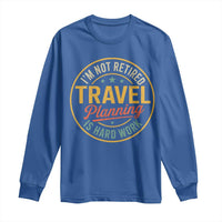 I'm Not Retired Travel Planning Is Hard Work Long Sleeve Shirt Funny Retirement Vacation Retro