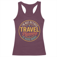 I'm Not Retired Travel Planning Is Hard Work Racerback Tank Top Funny Retirement Vacation Retro