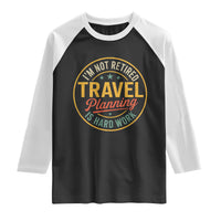 I'm Not Retired Travel Planning Is Hard Work Raglan Shirt Funny Retirement Vacation Retro