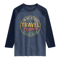 I'm Not Retired Travel Planning Is Hard Work Raglan Shirt Funny Retirement Vacation Retro