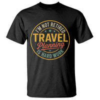 I'm Not Retired Travel Planning Is Hard Work T Shirt Funny Retirement Vacation Retro