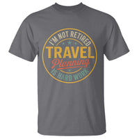 I'm Not Retired Travel Planning Is Hard Work T Shirt Funny Retirement Vacation Retro