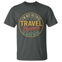 I'm Not Retired Travel Planning Is Hard Work T Shirt Funny Retirement Vacation Retro