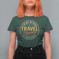 I'm Not Retired Travel Planning Is Hard Work T Shirt For Women Funny Retirement Vacation Retro