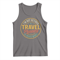 I'm Not Retired Travel Planning Is Hard Work Tank Top Funny Retirement Vacation Retro