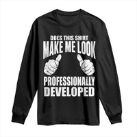 Funny Does This Shirt Make Me Look Professionally Developed Long Sleeve Shirt