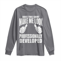 Funny Does This Shirt Make Me Look Professionally Developed Long Sleeve Shirt