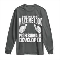 Funny Does This Shirt Make Me Look Professionally Developed Long Sleeve Shirt