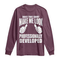Funny Does This Shirt Make Me Look Professionally Developed Long Sleeve Shirt