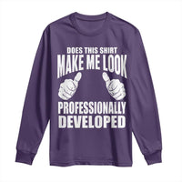 Funny Does This Shirt Make Me Look Professionally Developed Long Sleeve Shirt