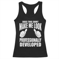 Funny Does This Shirt Make Me Look Professionally Developed Racerback Tank Top