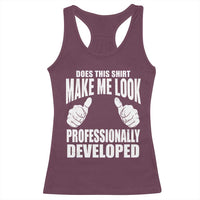 Funny Does This Shirt Make Me Look Professionally Developed Racerback Tank Top