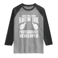 Funny Does This Shirt Make Me Look Professionally Developed Raglan Shirt