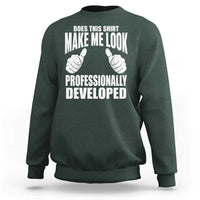Funny Does This Shirt Make Me Look Professionally Developed Sweatshirt