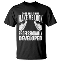 Funny Does This Shirt Make Me Look Professionally Developed T Shirt