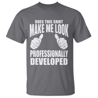 Funny Does This Shirt Make Me Look Professionally Developed T Shirt