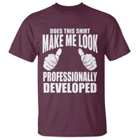 Funny Does This Shirt Make Me Look Professionally Developed T Shirt