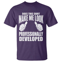 Funny Does This Shirt Make Me Look Professionally Developed T Shirt