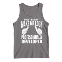 Funny Does This Shirt Make Me Look Professionally Developed Tank Top