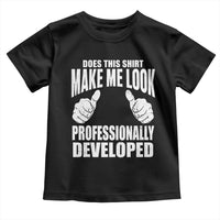 Funny Does This Shirt Make Me Look Professionally Developed Toddler T Shirt