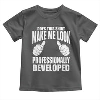Funny Does This Shirt Make Me Look Professionally Developed Toddler T Shirt