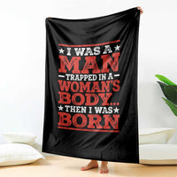 I Was A Man Trapped In A Woman's Body Then I Was Born Throw Blanket Dark Humor