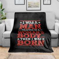 I Was A Man Trapped In A Woman's Body Then I Was Born Throw Blanket Dark Humor