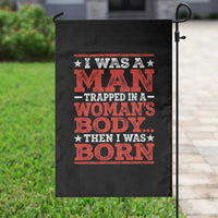 I Was A Man Trapped In A Woman's Body Then I Was Born Garden Flag Dark Humor