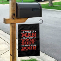 I Was A Man Trapped In A Woman's Body Then I Was Born Garden Flag Dark Humor