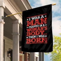 I Was A Man Trapped In A Woman's Body Then I Was Born Garden Flag Dark Humor