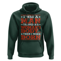 I Was A Man Trapped In A Woman's Body Then I Was Born Hoodie Dark Humor