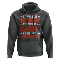 I Was A Man Trapped In A Woman's Body Then I Was Born Hoodie Dark Humor