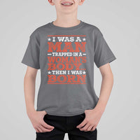I Was A Man Trapped In A Woman's Body Then I Was Born T Shirt For Kid Dark Humor