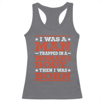 I Was A Man Trapped In A Woman's Body Then I Was Born Racerback Tank Top Dark Humor