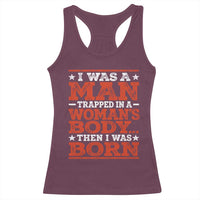 I Was A Man Trapped In A Woman's Body Then I Was Born Racerback Tank Top Dark Humor