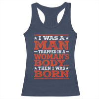 I Was A Man Trapped In A Woman's Body Then I Was Born Racerback Tank Top Dark Humor