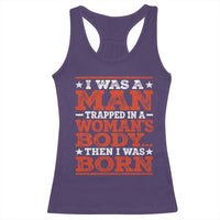 I Was A Man Trapped In A Woman's Body Then I Was Born Racerback Tank Top Dark Humor