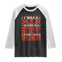 I Was A Man Trapped In A Woman's Body Then I Was Born Raglan Shirt Dark Humor