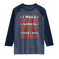 I Was A Man Trapped In A Woman's Body Then I Was Born Raglan Shirt Dark Humor
