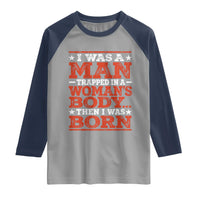 I Was A Man Trapped In A Woman's Body Then I Was Born Raglan Shirt Dark Humor