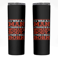I Was A Man Trapped In A Woman's Body Then I Was Born Skinny Tumbler Dark Humor